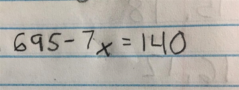 695 -7x = 140 What is the value of x?-example-1