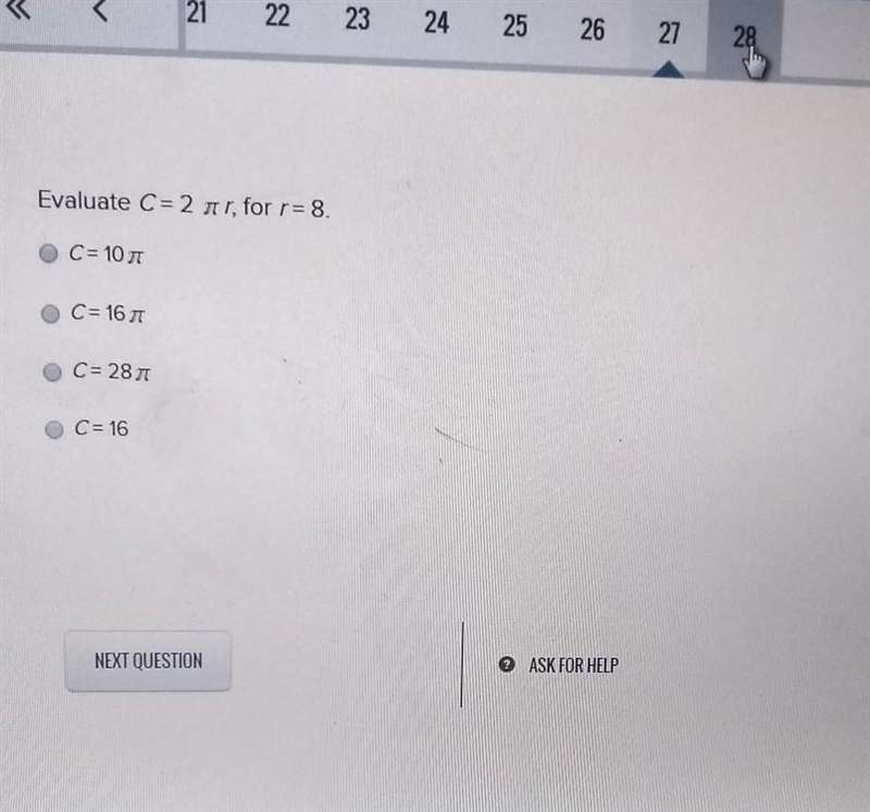 Evaluate C= 2 A r, for r= 8. C=10, C = 16 C= 28.7 C= 16​-example-1