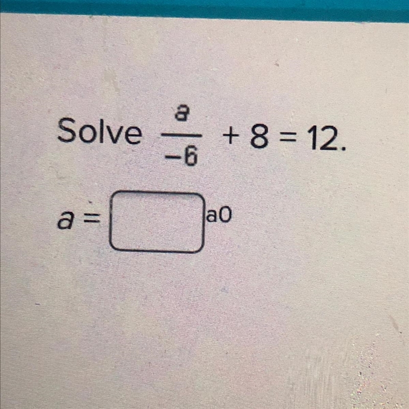 Solve. a/-6 + 8 = 12 a= ___-example-1