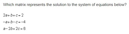 Which matrix represents the solution to the system of equations below?-example-1