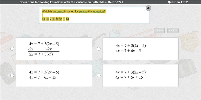 Which is a correct first step for solving this equation? 4x=7+3(2x−5)-example-1