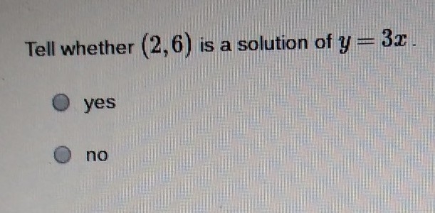 Tell whether (2,6) is a solution of y = 3x. (show your work)-example-1