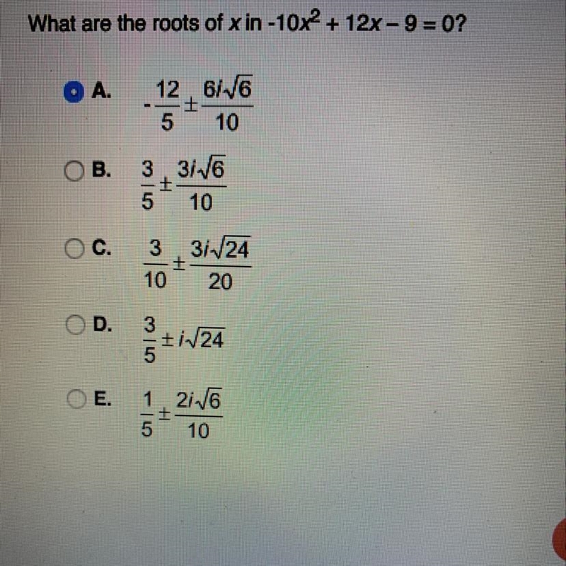 PLEASE HELP ME!!! what are the roots of x in -10x^2+12x-9=0-example-1