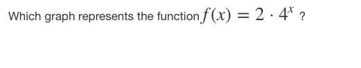 HELP HELP HELP PLEASE!!!!!!! Which graph represents the function f(x) = 2 · 4^x ?-example-3