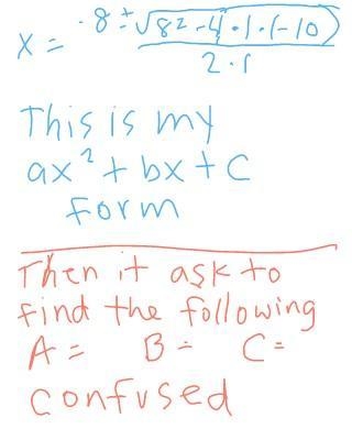 X^2 +8x =10 HOW DO YOU FIND THE FOLLOWING A= B= C= get into ax^2 + b's + C I have-example-1