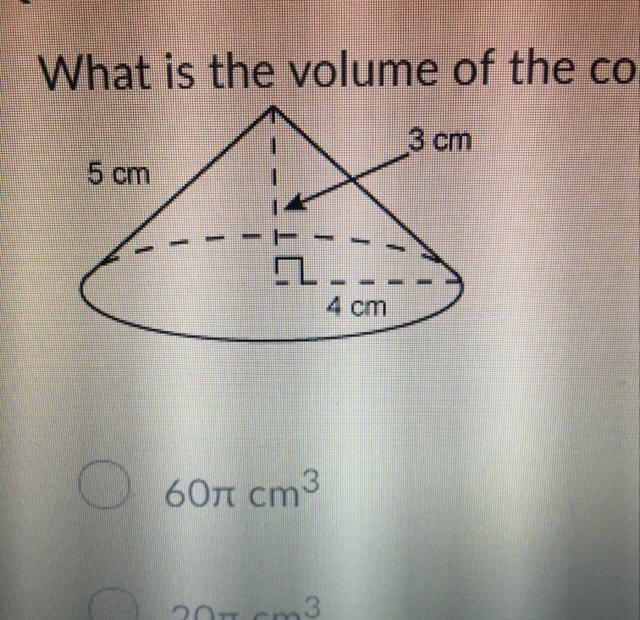 PLEASE HELP ASAP!! What is the volume of the cone? A. 60 π cm^3 B. 20 π cm^3 C. 16 π cm-example-1