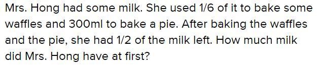 Mrs Hong had some milk. She used of it to bake some waffles and 300 ml to bake a pie-example-1