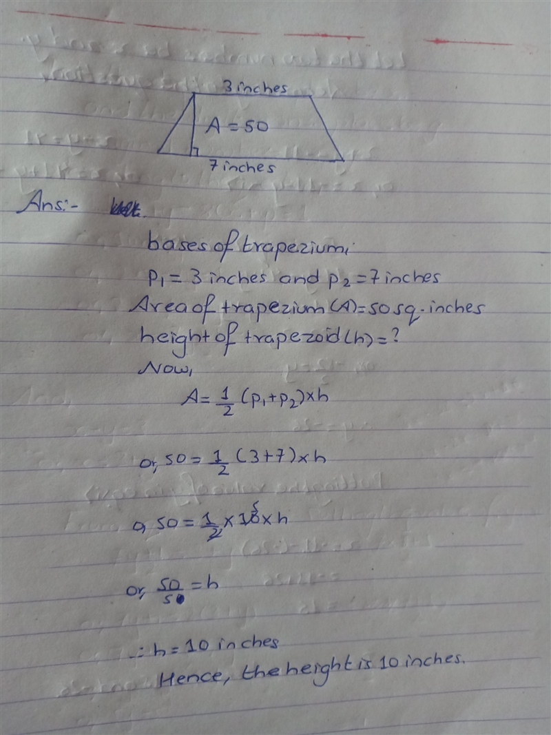 a trapezoid has an area of 50 square inches. The bases are 3 inches and 7 inches. What-example-1