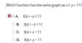 Which function has the same graph as x + y = 11? A. f(x) = -y + 11 B. f(x) = -x + 11 C-example-1