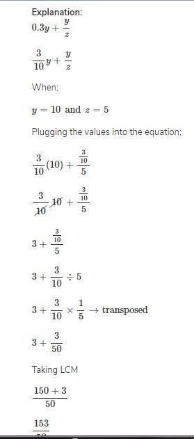 Evaluate 0.3y + y/z when y = 10 and z = 5-example-1