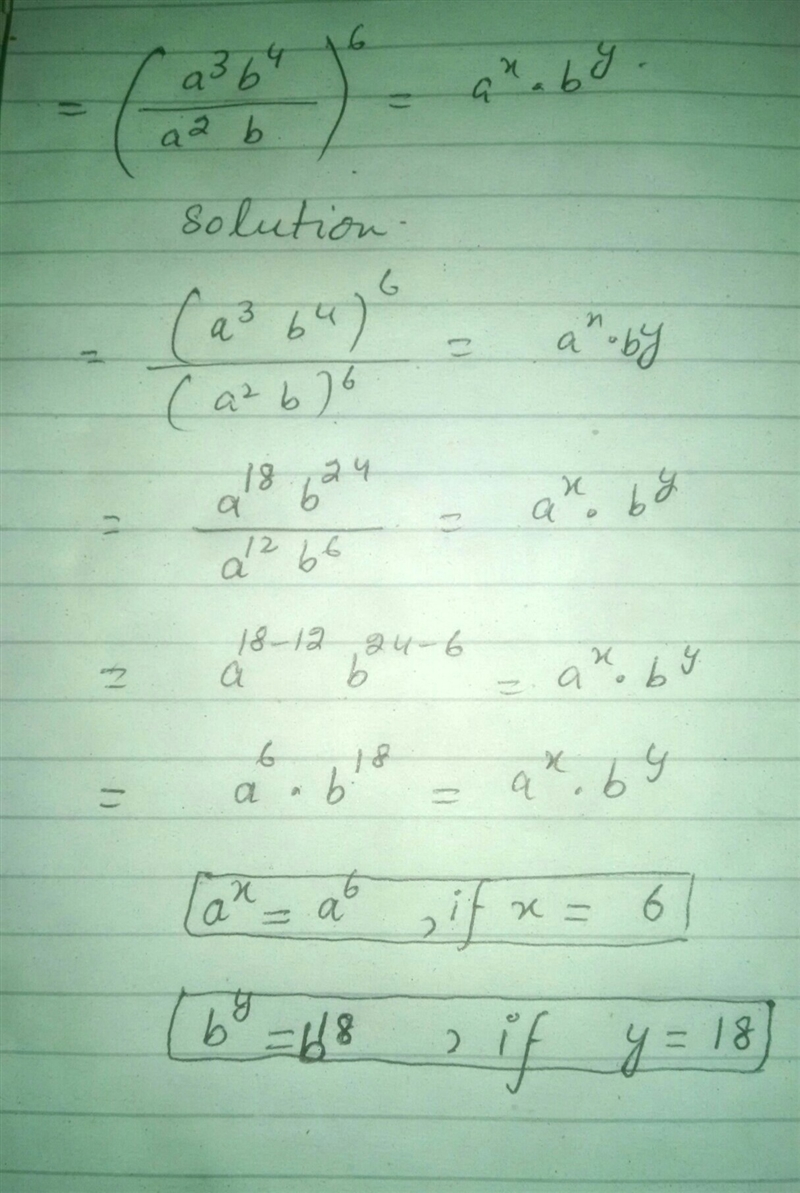 Find the values of x and y in the equation below (a^3b^4/ a^2b)^6 = a^xb^y-example-1