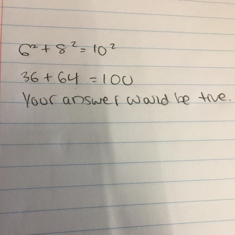 A2 + b2 = c2 ; a=6 , b=8 , c=10 True? Prove it.-example-1