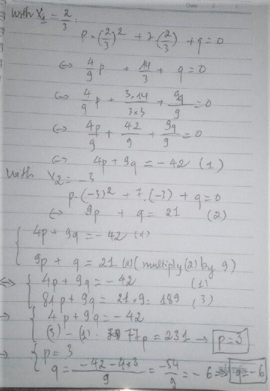 If 2/3 and -3 are the roots of the equation px^2+7x+q=0, find the values of p and-example-1