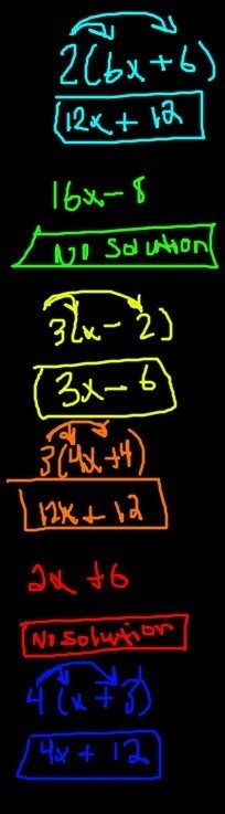 2(6x + 6) 16x - 8 PLEASE AWNSER THESE 3(x - 2) 3(4x + 4) 2x + 6 4(x + 3)-example-1