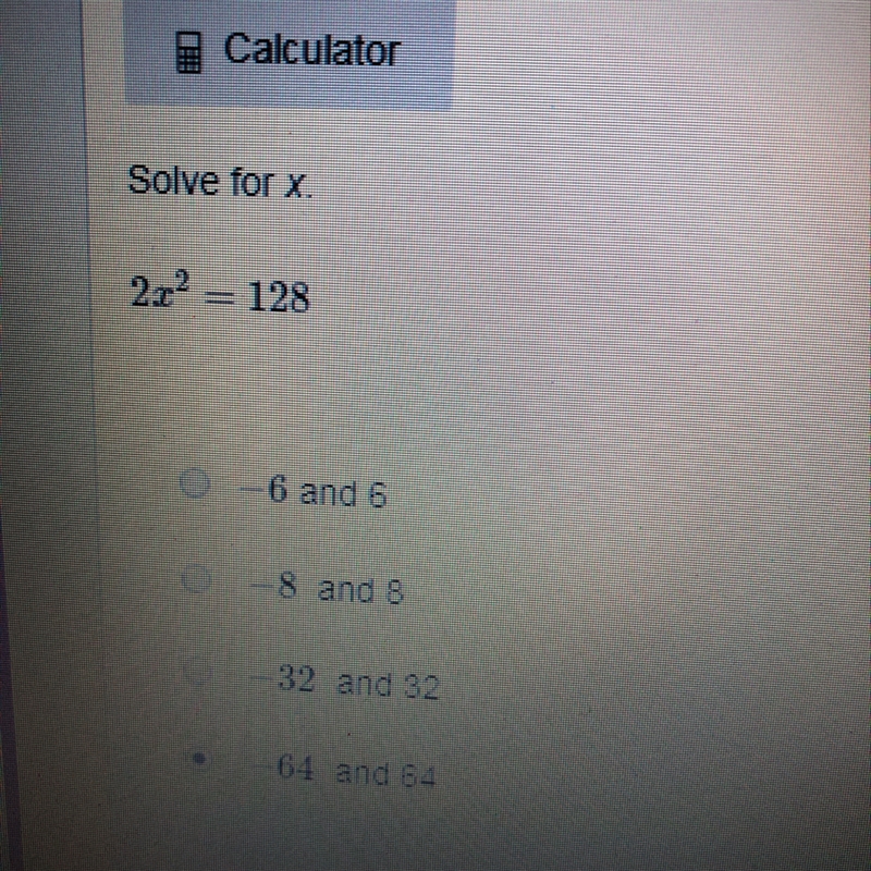 Solve for x 2x^2 = 128 Answers -6 and 6 -8 and 8 -32 and 32 -64 and 64-example-1