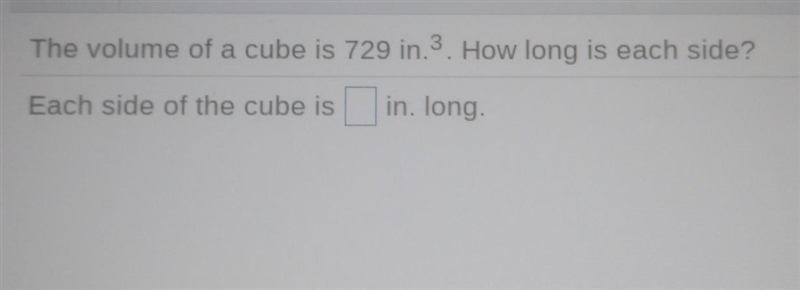 The volume of a cube is 729 in.3. How long is each side?​-example-1