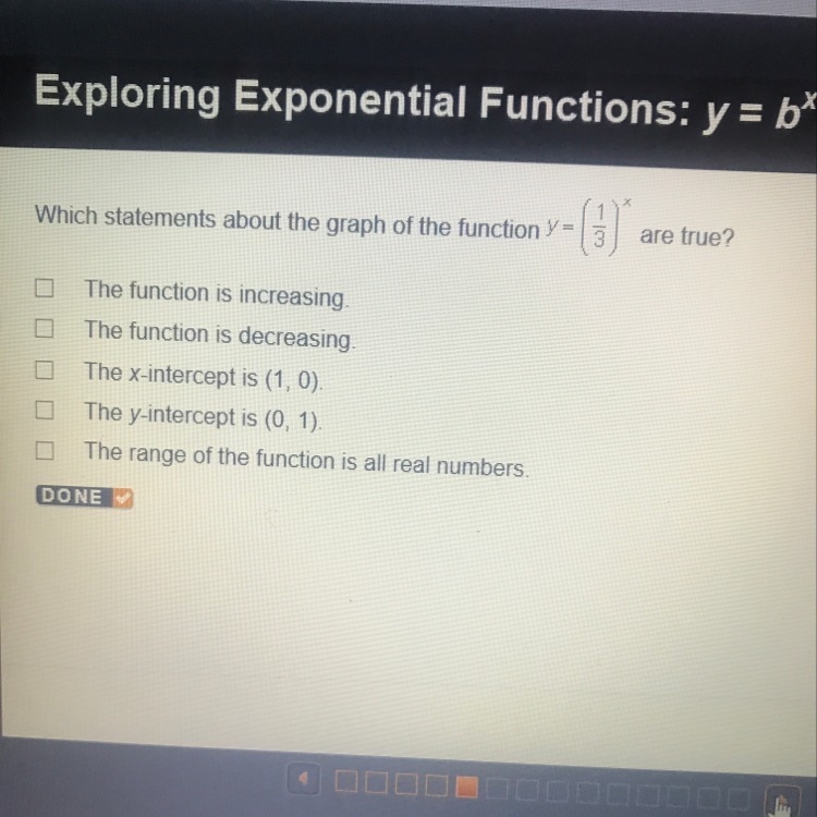 Help ASAP!!!! Which statement about the graph of the function y=(1/3)x are true?-example-1