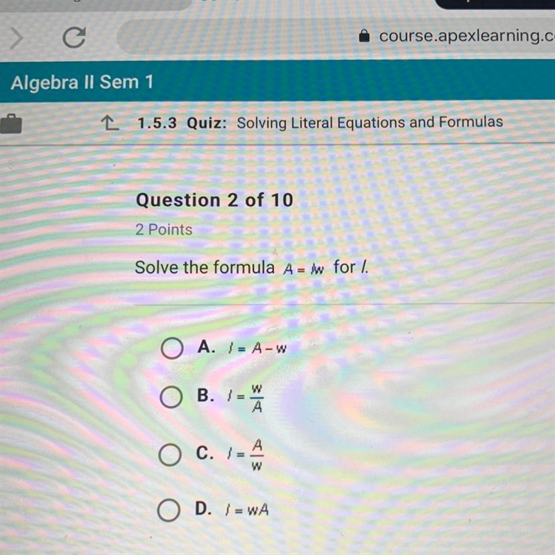 Please help!!!! Solve the formula A = /w for l.-example-1