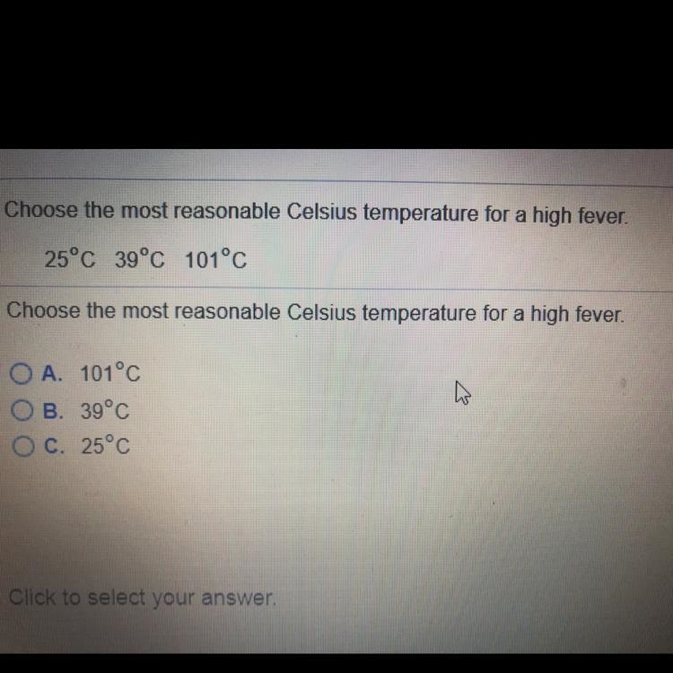 Choose the most reasonable Celsius temperature for a high fever. 25 degrees Celsius-example-1