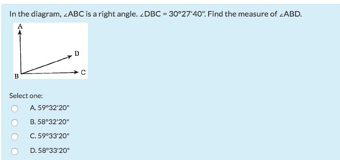 PLEASE HELP GEOMETRY in the diagram, ∠ABC is a right angle. ∠DBC = 30°27'40". Find-example-1