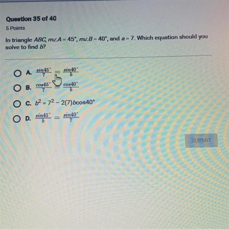 In triangle ABC mzA -45, mzB = 40", and a = 7. Which equation should you solve-example-1