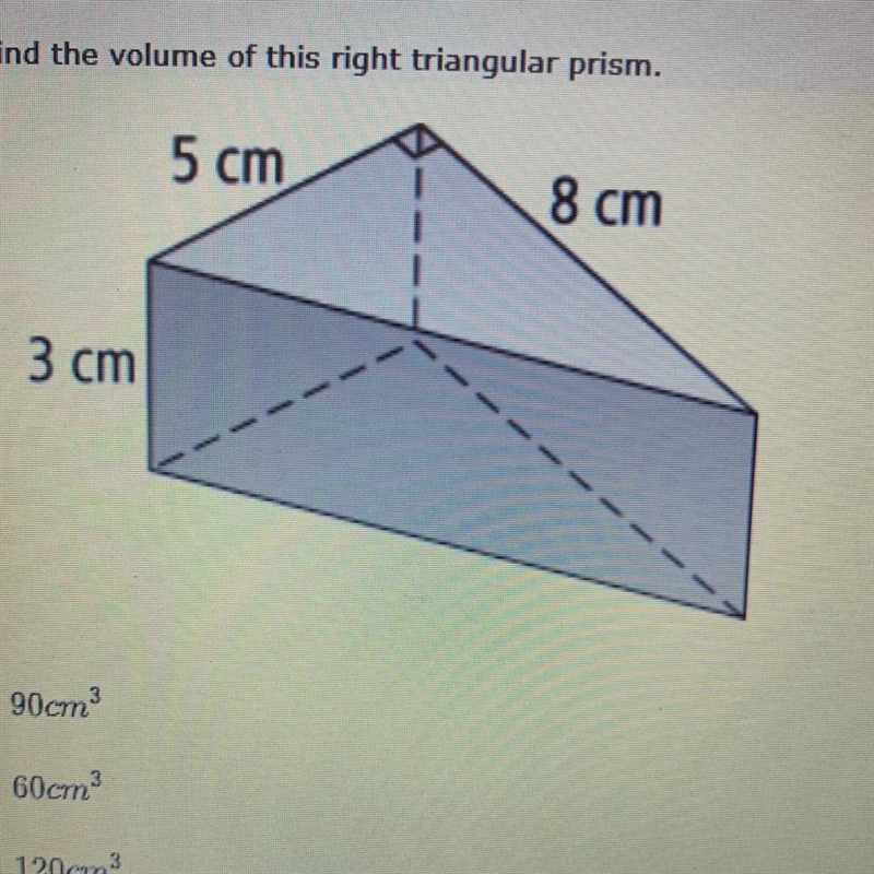 PLZ HELP! Find the volume of this right triangular prism. A. 90cm^3 B. 60cm^3 C. 120cm-example-1