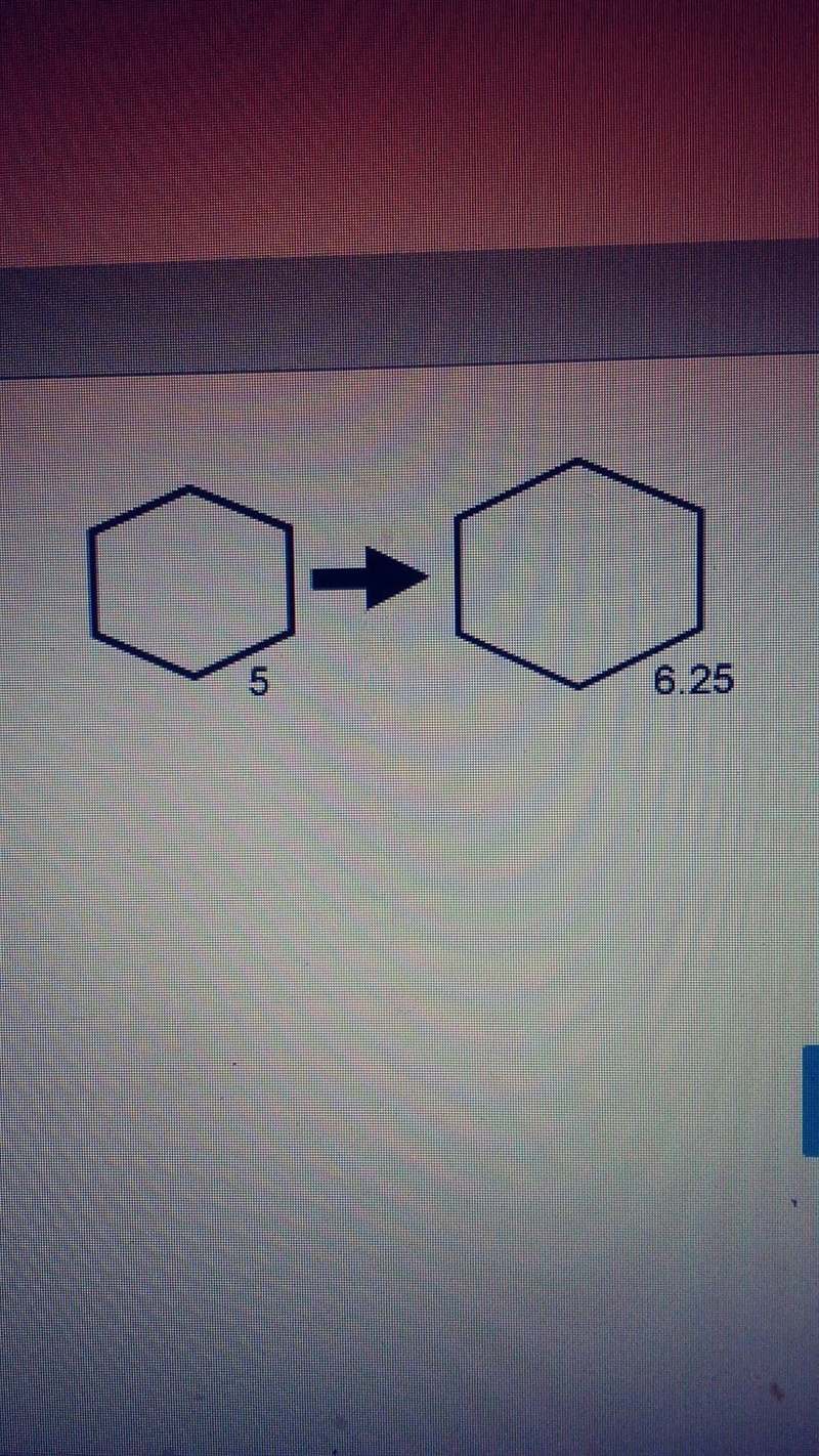 The first hexagon which is 5 is dilated to form the second hexagon which is 6.25 select-example-1