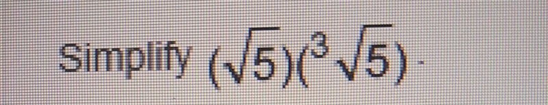 Simplify ( √ 5)(^3 √ 5) the answer will be a wholenumber and a fraction ( \sqrt{5)( \sqrt-example-1