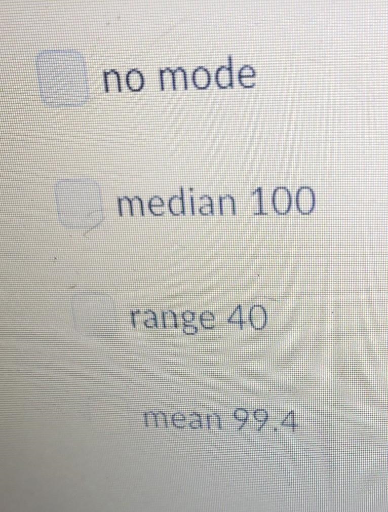 For the data below, which of the following are true? Choose all that apply. 80, 84, 92, 95, 100, 104, 104, 110, 105, 120 ​-example-1