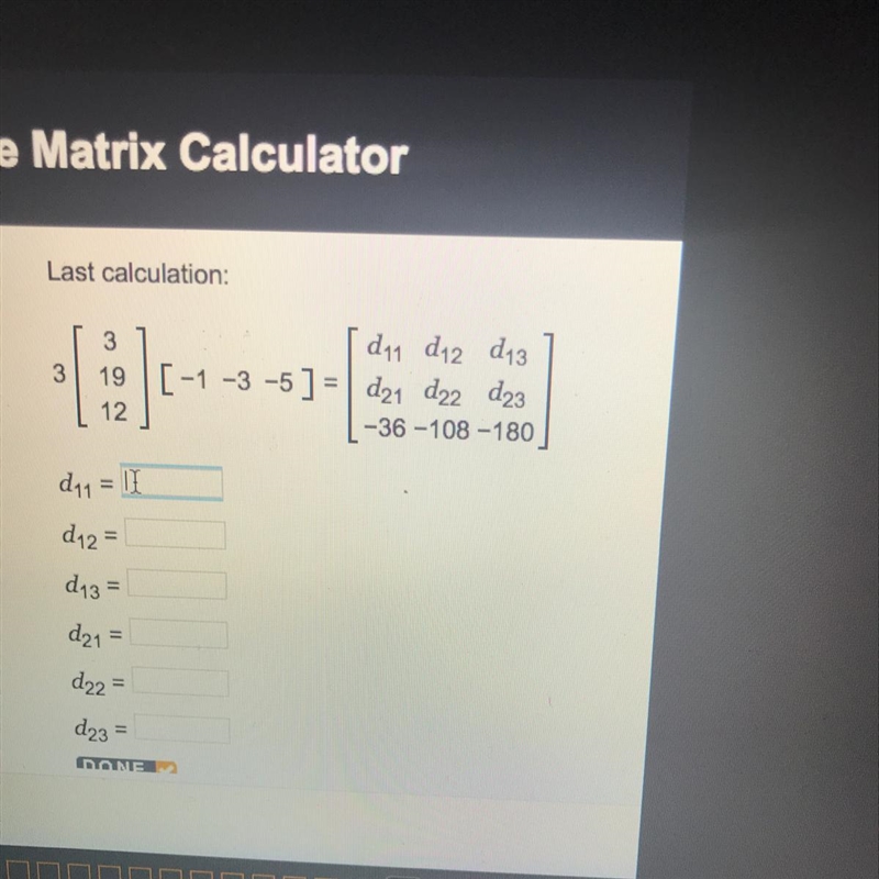 3 3,19,12 [-1 -3 -5 ] =[d11,d12,d13] [ d21,d22,d23] [-36 -108 -180] d11 = d12 = d-example-1