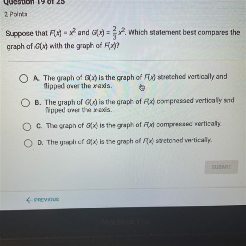 Suppose that F(x) = x2 and G(X) = 2/3 x^2. Which statement best compares the graph-example-1