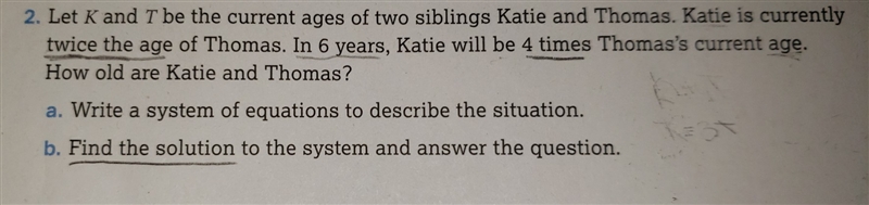 Let K and T be the current ages of two siblings Katie and Thomas Katie is currently-example-1