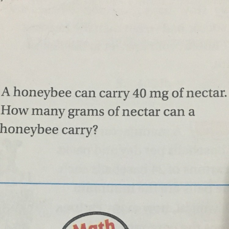 A honeybee can carry 40 mg of nectar. How many grams can a honeybee carry? Help!-example-1