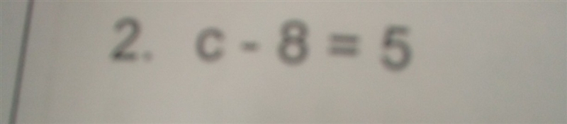 How do you answer c - 8 = 5?​-example-1