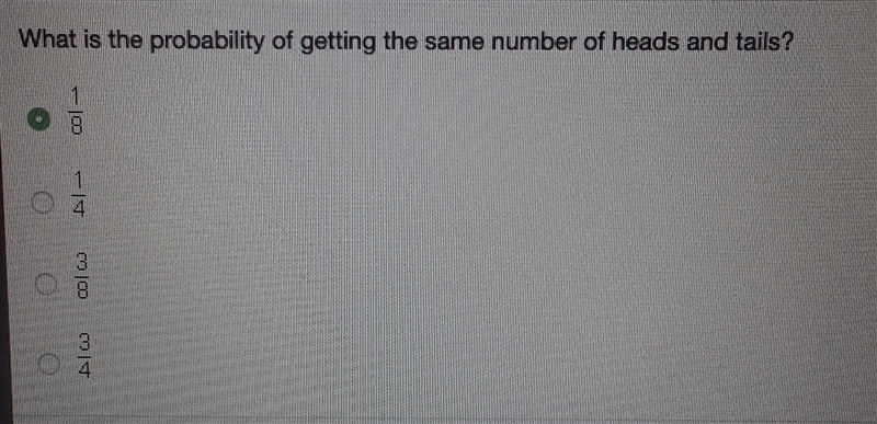 What is the probability of getting the same number of heads and tails? 1/8 1/4 3/8 3/4-example-1