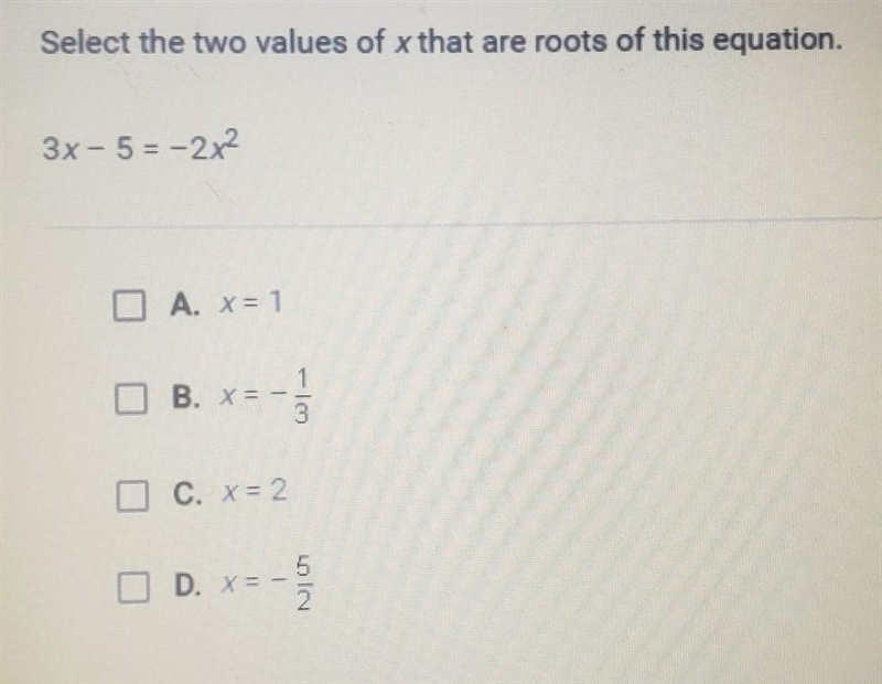 Select the two values of x that are roots of this equation. 3x-5=2x^2​-example-1