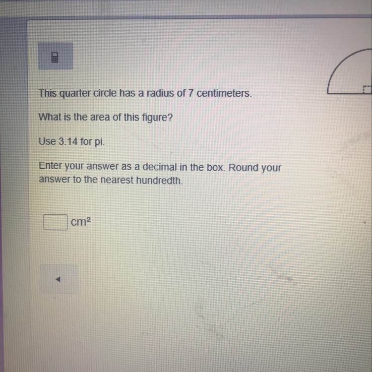 This quarter circle has a radius of 7 centimeters what is the area of this shape?-example-1