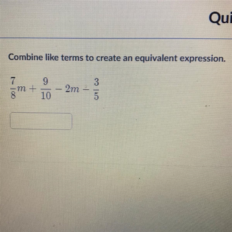 Combine like terms to create an equivalent expression. 7/8 * m + 9/10 - 2m - 3/5 Plz-example-1