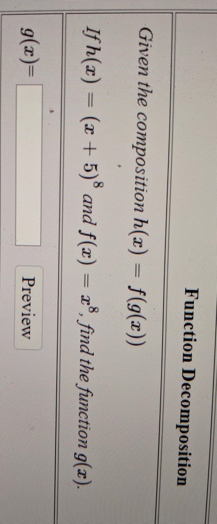 Function Decomposition Given the composition h(x) = f(g(x)) If h(x) = (x + 5)8 and-example-1