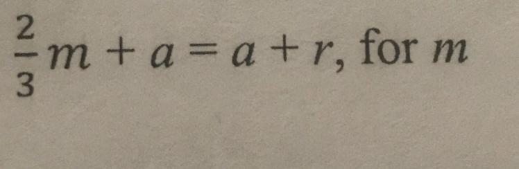 2/3m+a=a+r (solve for m) please show work, thank you!!!-example-1