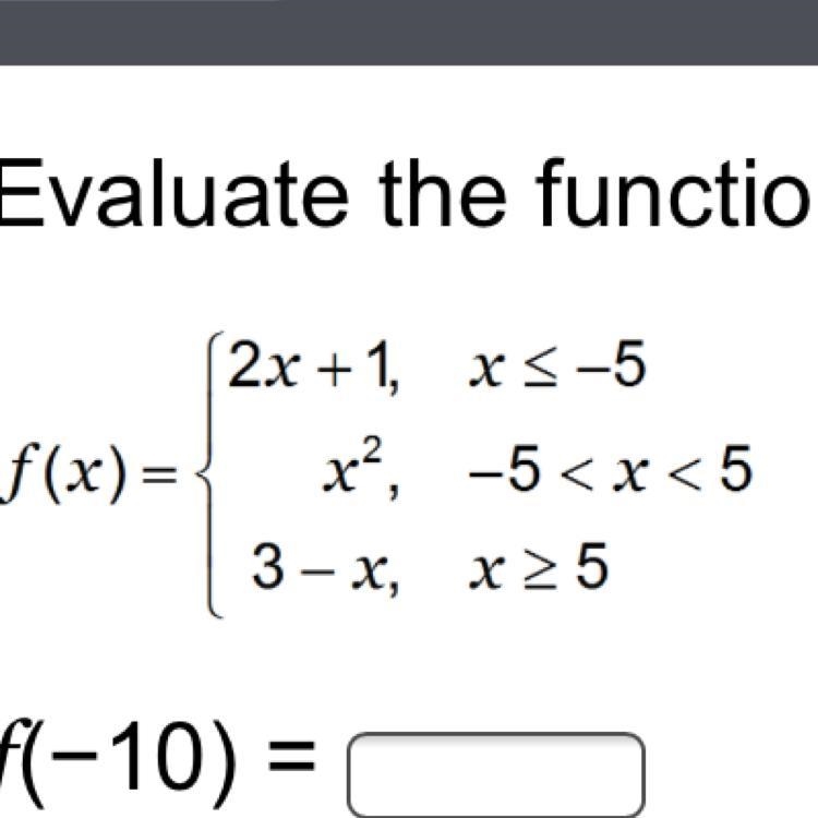 Evaluate the function for the indicated values of x. f(−10) = f(2) = f(−5) = f(−1) = f-example-1