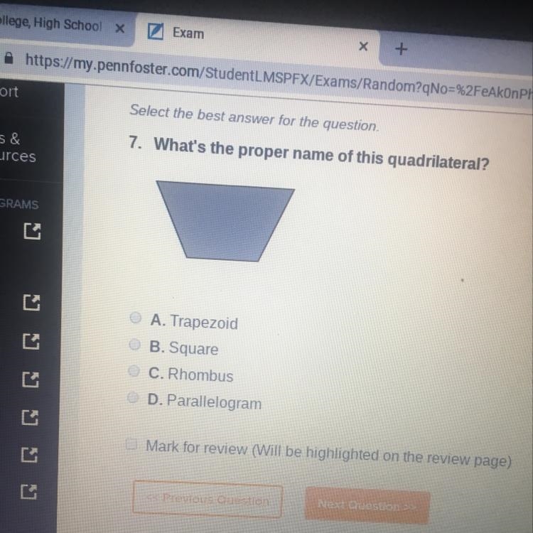 What's the proper name of this quadrilateral? A. Trapezoid B. Square C.Rhombus D. Parallelogram-example-1