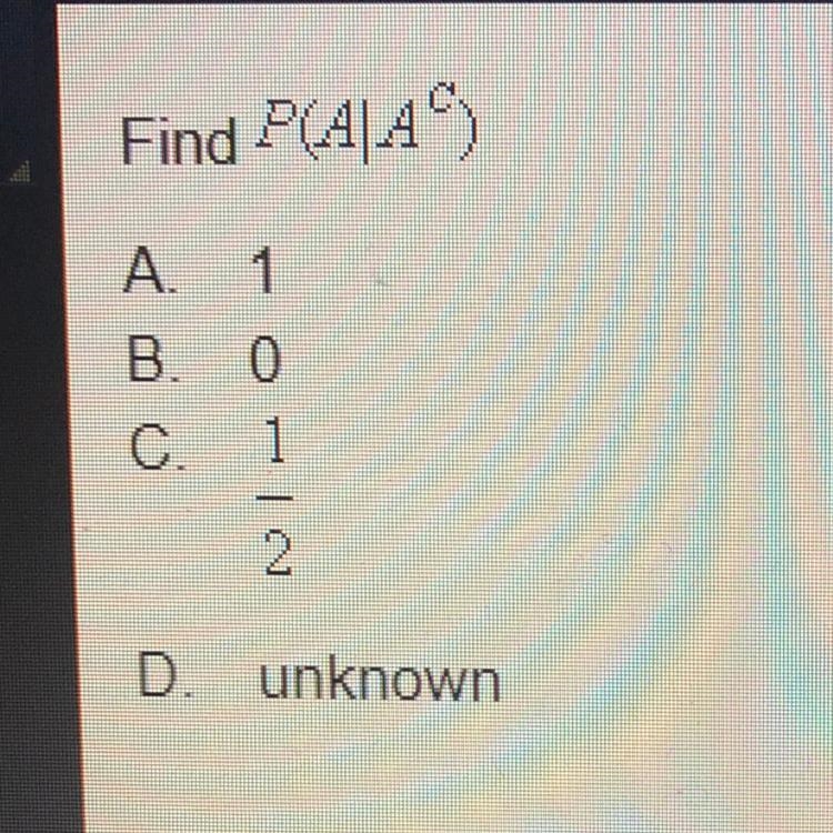 Please help!! Find P(A/A^c) A.1 B.0 C. 1/2 D. Unknown-example-1