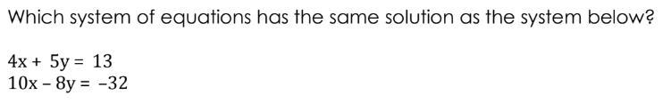 A) 4x + 5y = 13 5x - 4y = -32 B) 40x + 50y = 130 5x - 4y = 16 C) 20x + 25y = 65 -20x-example-1