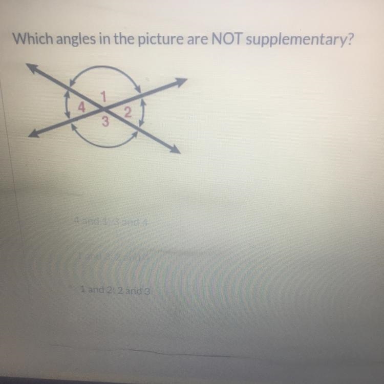 Which Angles In the pictures are NOT SUPPLEMENTARY ? A. 4 and 1;3 and 4 B. 1 and 3;2 and-example-1