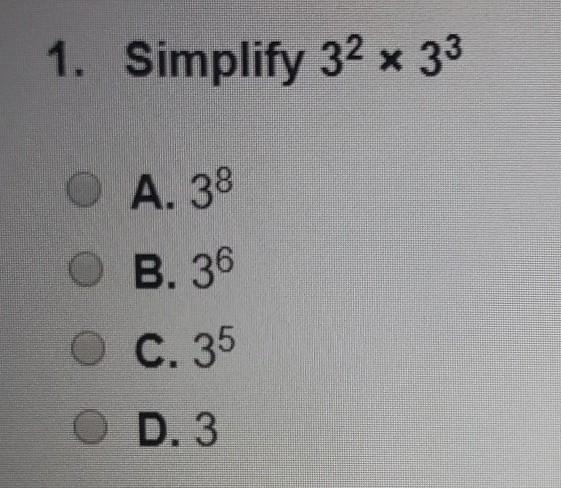 SIMPLIFY 3^2×3^3 A.3^8 B.3^6 C.3^5 D.3​-example-1