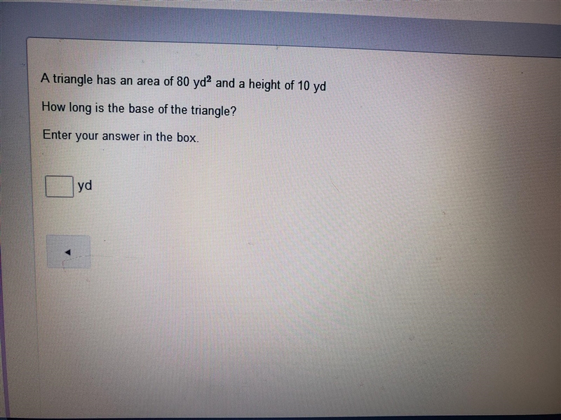 A triangle has an area of 80 yd^2 and a height of 10 yd. How long is the base of a-example-1