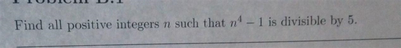 Find all positive integers n such that n^4- 1 is divisible by 5.​-example-1