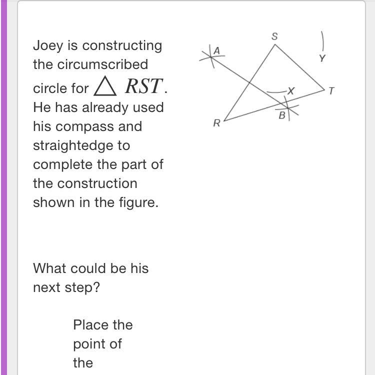 Joey is constructing the circumscribed circle for △RST . He has already used his compass-example-1