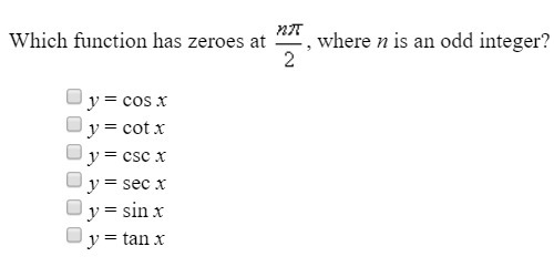 Which function has zeroes at npi/2, where n is an odd integer. Select two of the following-example-1